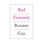 Bad Feminist by Roxane Gay