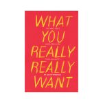 What You Really Really Want: The Smart Girl''s Shame-Free Guide to Sex and Safety